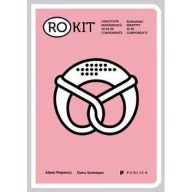 RO-KIT. Identitate romaneasca in 50 de componente - Alexe Popescu