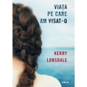Viata pe care am visat-o - Kerry Lonsdale