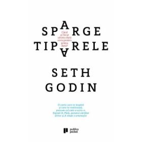 Sparge tiparele. Cand ai facut ultima data ceva pentru prima data? - Seth Godin
