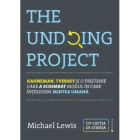The Undoing Project. Kahneman, Tversky si o prietenie care a schimbat modul in care intelegem mintea umana - Michael Lewis