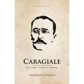 Caragiale. O lume intr-o opera - Gheorghe Lazarescu