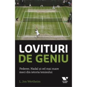 Victoria Books: Lovituri de geniu. Federer, Nadal si cel mai mare meci din istoria tenisului - L. Jon Wertheim