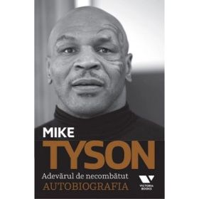Victoria Books: Mike Tyson. Adevarul de necombatut. Autobiografia - Larry „Ratso" Sloman, Mike Tyson
