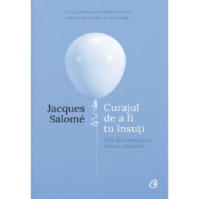 Curajul de a fi tu insuti. Editia a IV-a - Jacques Salome