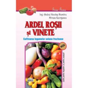 Ardei, rosii si vinete. Cultivarea legumelor solano-fructuoase - Andrei Nicolae Dumitru