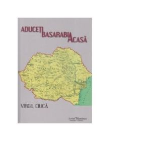Aduceti Basarabia acasa - Virgil Ciuca