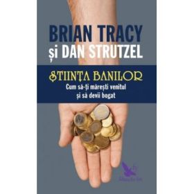 Stiinta banilor. Cum sa-ti maresti venitul si sa devii bogat - Brian Tracy