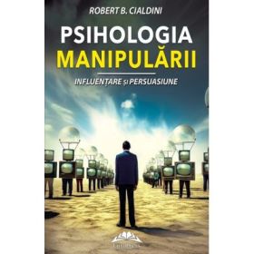 Psihologia manipularii. Influentare si persuasiune - Robert B. Cialdini