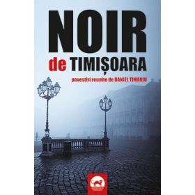 Noir de Timisoara. Povestiri reunite de Daniel Timariu