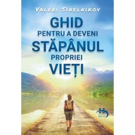 Ghid pentru a deveni stapanul propriei vieti - Valeri Sinelnikov