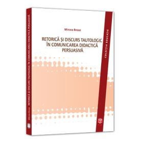 Retorica si discurs tautologic in comunicarea didactica persuasiva - Mircea Breaz