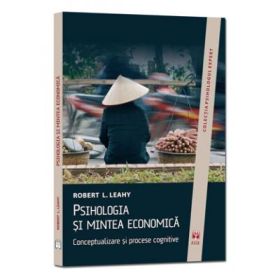 Psihologia si mintea economica. Conceptualizare si procese cognitive - Robert L. Leahy