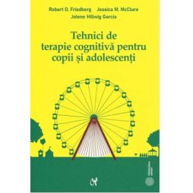Tehnici de terapie cognitiva pentru copii si adolescenti. Instrumente pentru optimizarea practicii clinice - Robert D. Friedberg