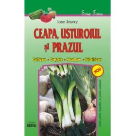 Ceapa, usturoiul si prazul (cultivare, crestere, recoltare, valorificare) - Ioan Stavre