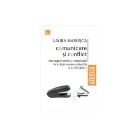 Comunicare si conflict. Managementul comunicarii in solutionarea amiabila a conflictelor - Laura Marusca