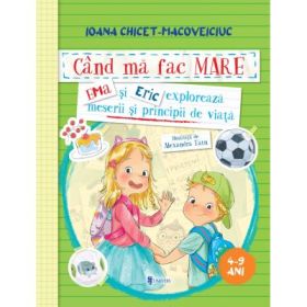 Cand ma fac mare. Ema si Eric exploreaza meserii si principii de viata - Ioana Chicet-Macoveiciuc
