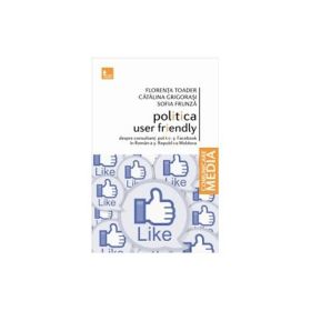 Politica user friendly - despre consultanti politici si Facebook in Romania si Republica Moldova - Florenta Toader, Catalina Grigorasi, Sofia Frunza
