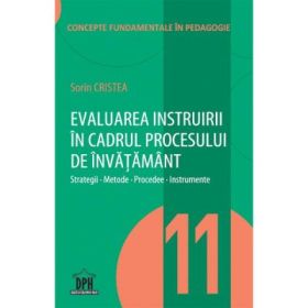 Evaluarea instruirii in cadrul procesului de invatamant. Strategii, metode, procedee, instrumente. - Sorin Cristea