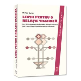 Lectii pentru o relatie trainica. Cum sa iti consolidezi casnicia fara sa renunti la tine insuti. Cele 9 principii ale unei relatii echilibrate si implinite - Michael Gurian