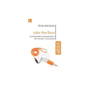 Take the Floor Professional Communication Theoretically Contextualized - Felix Nicolau