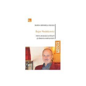 Bujor Nedelcovici Intre atractia scriiturii si datoria marturisirii - Maria-Mirabela Neagu