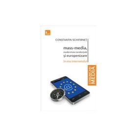 Mass-media, modernitate tendentiala si europenizare in era internetului - Constantin Schifirnet