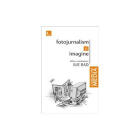 Fotojurnalism si imagine - Ilie Rad, coordonator
