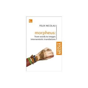 Morpheus From words to images intersemiotic translations - Felix Nicolau