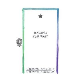 Libertatea anticilor si libertatea modernilor. Colectia zoon-politikon - Benjamin Constant