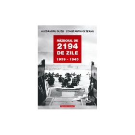 Razboiul de 2194 de zile. 1939-1945 - Alesandru Dutu, Constantin Olteanu