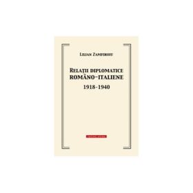 Relatii diplomatice romano-italiene 1918-1940 - Lilian Zamfiroiu