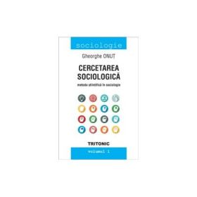 Cercetarea sociologica. Metoda Stiintifica in sociologie. Vol 1 - Gheorghe Onut