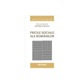 Fricile sociale ale romanilor - Septimiu Chelcea, coordonator