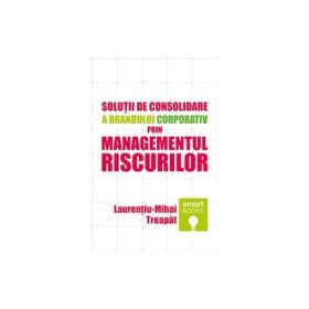 Solutii de consolidare a brandului corporativ prin managementul riscurilor - Laurentiu-Mihai Treapat