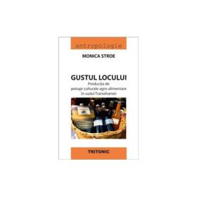 Gustul locului. Productia de peisaje culturale agro-alimentare in sudul Transilvaniei - Monica Stroe