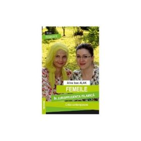 Femeile in jurisprudenta islamica. Critici contemporane - Alina Isac Alak