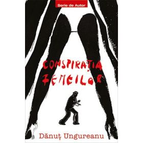 Conspiratia femeilor - Danut Ungureanu