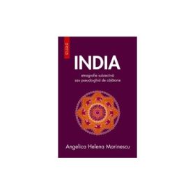 India. Etnografie subiectiva sau pseudo-ghid de calatorie - Angelica Helena Marinescu