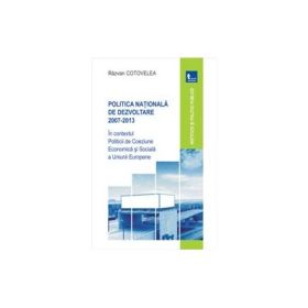 Politica nationala de dezvoltare 2007-2013 in contextul Politicii de Coeziune Economica si Sociala a Uniunii Europene - Razvan Cotovelea