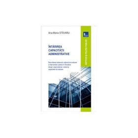 Intarirea capacitatii administrative. Dezvoltarea sistemului national de evaluare a interventiilor publice in Romania: design organizational, cultura si capacitate de evaluare - Ana-Maria Stavaru
