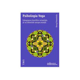 Psihologia Yoga. Integrarea teoriilor orientale si occidentale asupra mintii - Georg Feuerstein