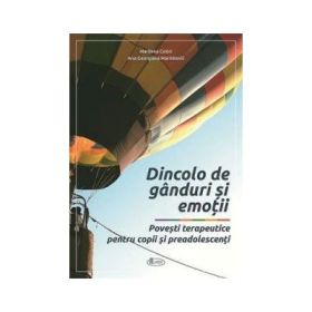Dincolo de ganduri si emotii. Povesti terapeutice pentru copii si preadolescenti - Marilena Cotici, Ana-Georgiana Marinkovic