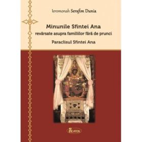 Minunile Sfintei Ana revarsate asupra familiilor fara de prunci. Paraclisul Sfintei Ana - Ieromonah Serafim Dunia
