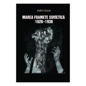 Marea foamete sovietica, 1926-1936 - Vadim Guzun
