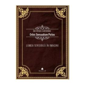 Lumea sensibila in imagini, adica Prezentarea si denumirea tururor lucrurilor fundamentale din lume si a tuturor actiunilor din viata