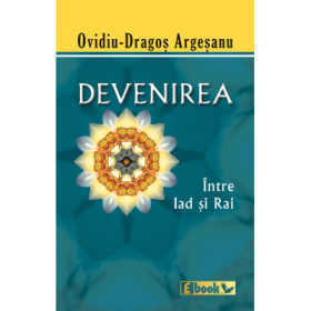 Devenirea, intre Iad si Rai - Ovidiu-Dragos Argesanu