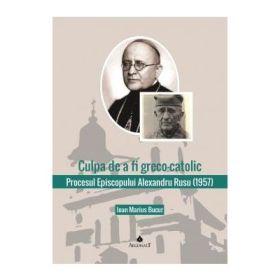 Procesul Episcopului Alexandru Rusu. Documente - Ioan Marius Bucur