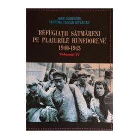 Refugiatii satmareni pe plaiurile Hunedorene 1940-1945 - Ioan Corneanu, Lacrima Teocan Istrauan