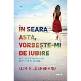 In seara asta, vorbeste-mi de iubire - Elin Hilderbrand