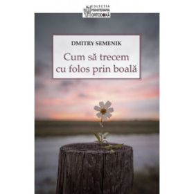 Cum sa trecem cu folos prin boala - Demitry Semenik